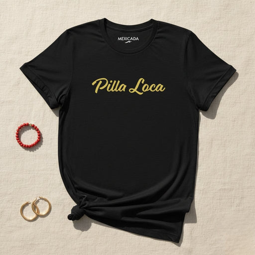Pilla Loca Men & Women's T-Shirt | Crazy, Fun, Bold, Unique, Vibrant | P5 Mexicada