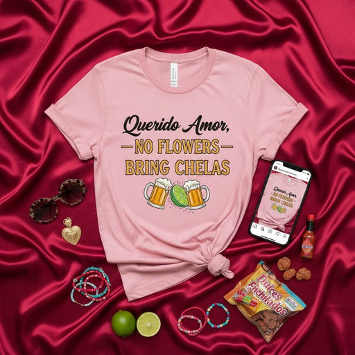 Querido Amor, NO FLOWERS BRING CHELAS Shirt | Funny Spanish Beer Lover T-Shirt | Latina Fiesta Gift Idea | Mexican Candy and Cerveza Tee | Unisex Pink Graphic T-Shirt for Him Her Mexicada