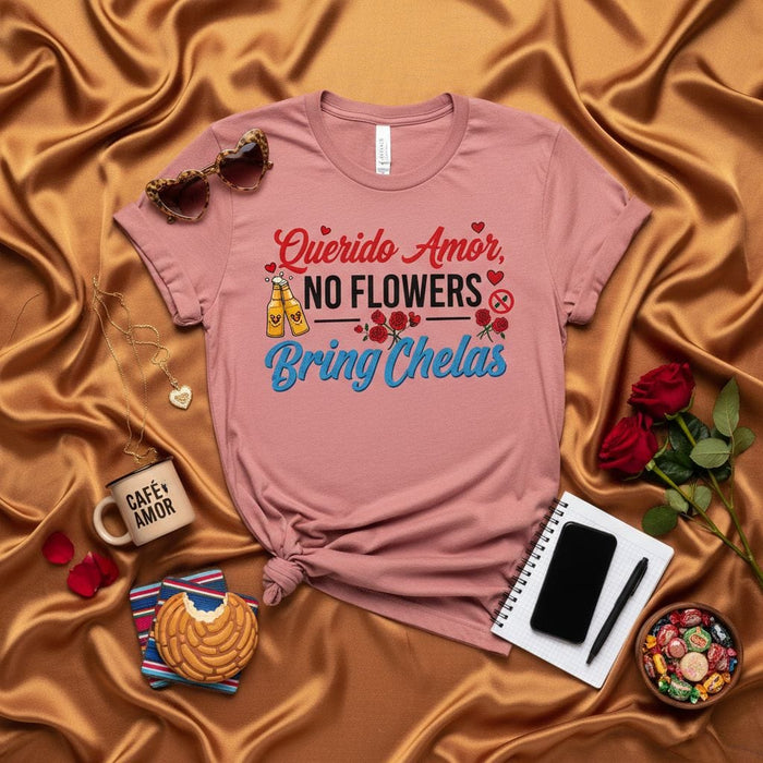 Querido Amor, No Flowers Bring Chelas T-Shirt Funny Beer Lover Tee Latinx Spanish Slang Novelty Gift Shirt Unisex Mexicada