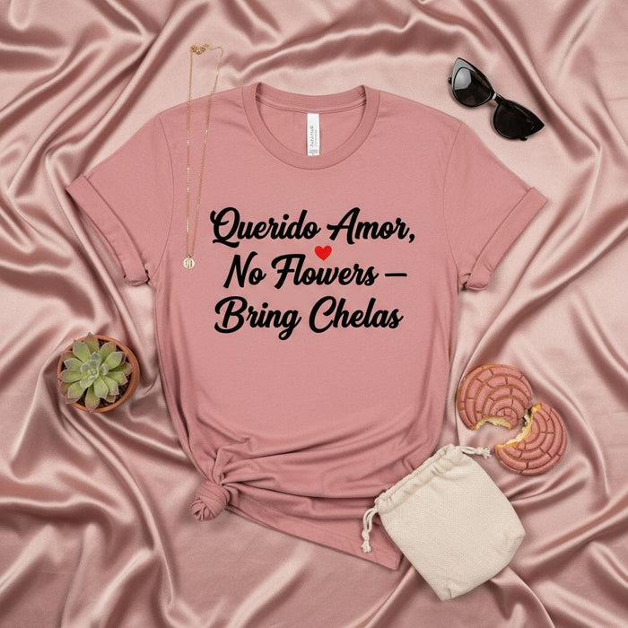 Querido Amor, No Flowers - Bring Chelas T-Shirt: Funny Spanish English Quote Shirt, Latina Gift, Valentine's Day, Anniversary Tee, Beer Lover Gift for Her, Unisex Softstyle Casual Wear Shirt Mexicada