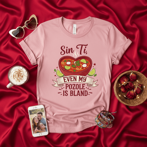Sin Ti Even My Pozole Is Bland Shirt, Funny Pozole Lover Gift, Mexican Food T-Shirt, Spanish Saying Tee, Valentines Day Present, Unisex Graphic Shirt, Heart Bowl Design. Mexicada