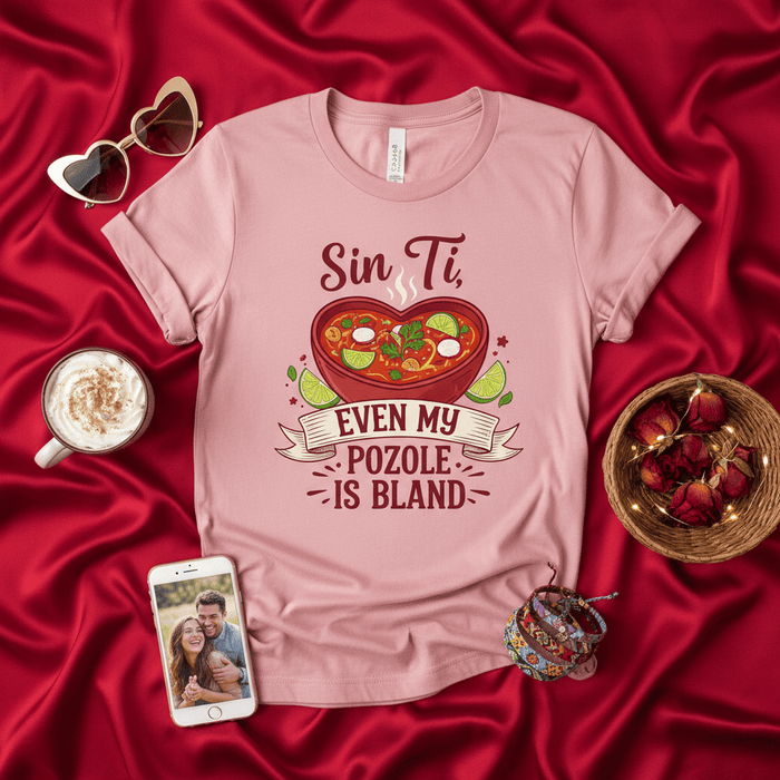 Sin Ti Even My Pozole Is Bland Shirt, Funny Pozole Lover Gift, Mexican Food T-Shirt, Spanish Saying Tee, Valentines Day Present, Unisex Graphic Shirt, Heart Bowl Design. Mexicada