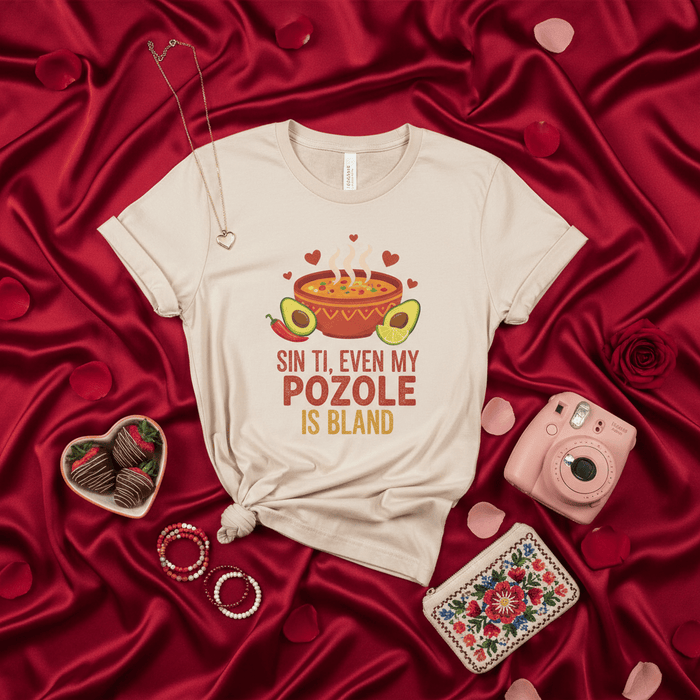 Sin Ti, Even My Pozole is Bland T-Shirt, Funny Mexican Food Shirt, Valentine's Day Tee, Pozole Lover Gift, Avocado Chili Bowl Soup Graphic Top Mexicada