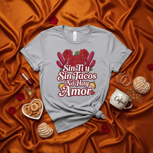 Sin Ti y Sin Tacos No Hay Amor T-Shirt, Funny Spanish Food Tee, Roses and Cactus Graphic, Valentine's Day Shirt, Unisex Taco Lover Gift, Día del Amor Y Amistad Tee Shirt for Him Her Mexicada