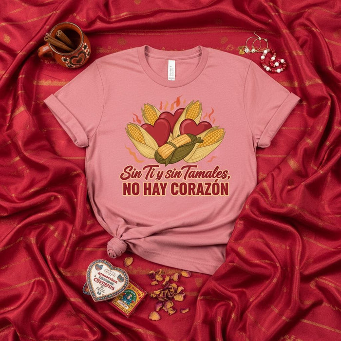Sin Ti y Sin Tamales, No Hay Corazón T-Shirt, Funny Hispanic Food Tee, Cute Tamale Lover Shirt, Mexican Spanish Saying Graphic Tee, Corn and Hearts Mexicada