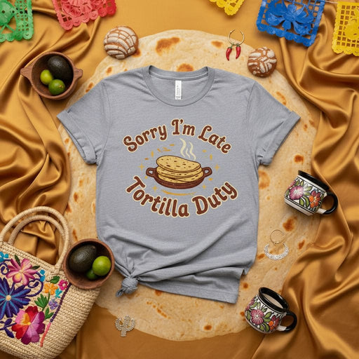Sorry I'm Late Tortilla Duty T-Shirt, Funny Mexican Food Tee, Cinco de Mayo Shirt, Hispanic Heritage Month Gift, Taco Tuesday Pun Top, Cute Soft-Style Graphic Shirt for Men and Women, Spanish Foodie Humor Apparel Mexicada