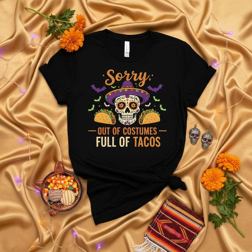 Sorry, Out of Costumes Full of Tacos Shirt, Funny Dia de Muertos Sugar Skull Halloween Costume Tee, Mexican Food Lover Holiday Party Gift T-Shirt, Men's & Women's Unisex Graphic Top Mexicada