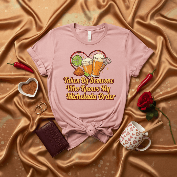 Taken By Someone Who Knows My Michelada Order T-Shirt, Funny Drink Lover Shirt, Mexican Beer Cocktail Graphic Tee, Spice and Lime Beverage Shirt, Unisex Gift for Partner or Spouse, Relationship Humor Tee Mexicada