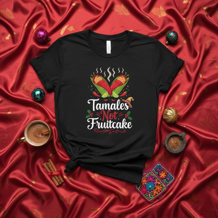 Tamales Not Fruitcake Christmas T-Shirt, Funny Holiday Tamales Lover Tee, Mexican Food Festive Shirt, Unisex Gift Idea for Tamale Season Mexicada