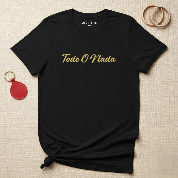Todo O Nada Men & Women's T-Shirt | Everything or Nothing, Strength, Determination, Motivation | T5 Mexicada