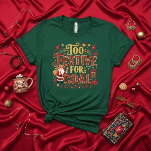 Too Festive For Coal Funny Christmas Santa Claus Unisex T-Shirt, Holiday Season Graphic Tee, Festive Xmas Party Apparel, Green Shirt Gift Idea Mexicada
