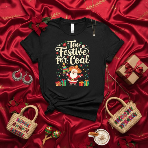 Too Festive for Coal Funny Mexican Santa Claus T-Shirt, Christmas Fiesta Tee, Holiday Party Shirt with Sombrero Santa, Cinco De Mayo Navidad Gift, Unisex Graphic Novelty Shirt Mexicada