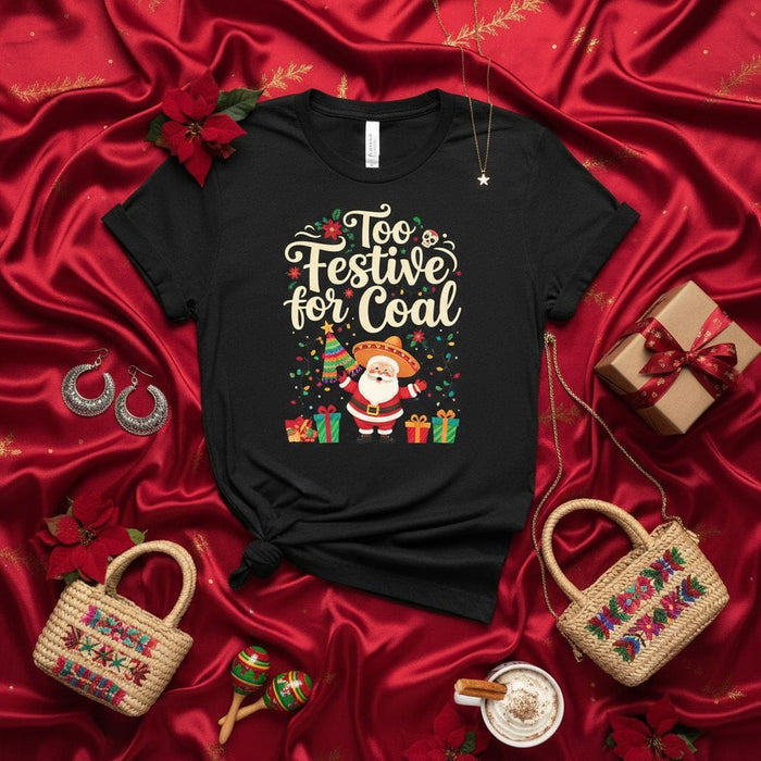 Too Festive for Coal Funny Mexican Santa Claus T-Shirt, Christmas Fiesta Tee, Holiday Party Shirt with Sombrero Santa, Cinco De Mayo Navidad Gift, Unisex Graphic Novelty Shirt Mexicada