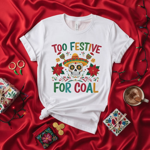 Too Festive For Coal Sugar Skull Christmas Shirt, Day of the Dead Santa Hat Fiesta Tee, Funny Holiday Cinco de Mayo Gift, Unisex T-shirt Mexicada