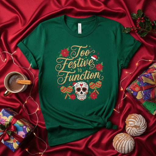 Too Festive To Function Christmas Sugar Skull Maracas Poinsettia Shirt, Funny Holiday Party Unisex T-Shirt, Green Tee with Calavera and Santa Hat Graphic Mexicada