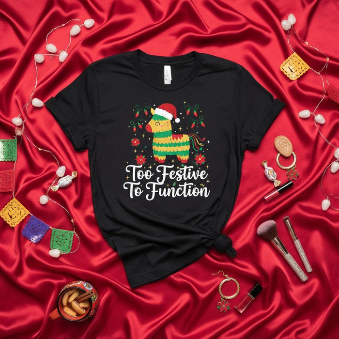 Too Festive To Function Piñata Christmas T-Shirt, Funny Holiday Party Tee, Cute Festive Cinco de Mayo Inspired Shirt, Unisex Graphic Novelty Gift Apparel Mexicada