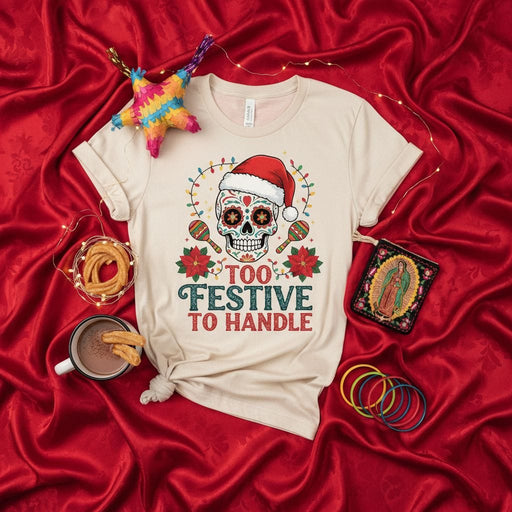 Too Festive To Handle Christmas Sugar Skull T-Shirt, Day of the Dead Santa Claus Shirt, Poinsettia and Maraca Holiday Fiesta Tee, Funny Mexican Themed Xmas Unisex Gift Top Mexicada