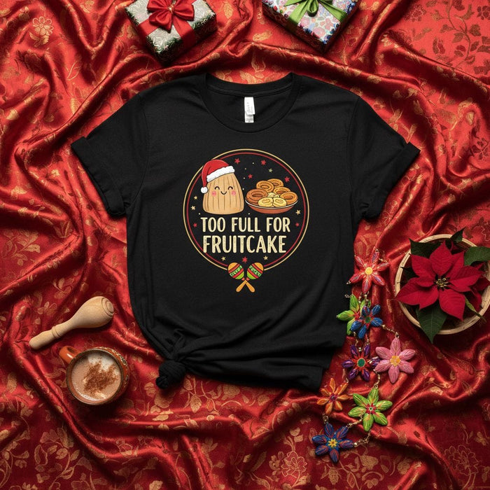 Too Full For Fruitcake Tamale Christmas Shirt Funny Xmas Holiday Fiesta T-Shirt Unisex Gift Idea Cute Food Graphic Tee Mexicada