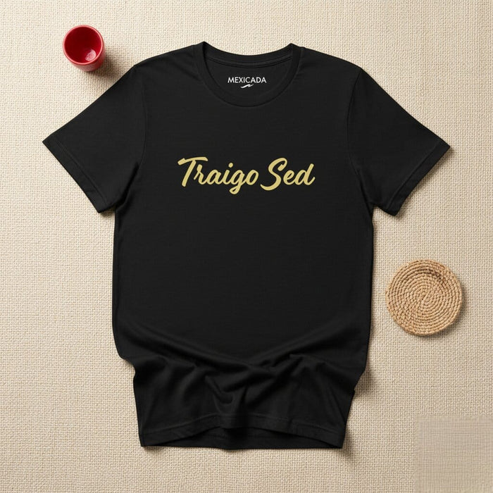 Traigo Sed Men & Women's T-Shirt | Thirst, Desire, Passion, Energy, T5 Mexicada